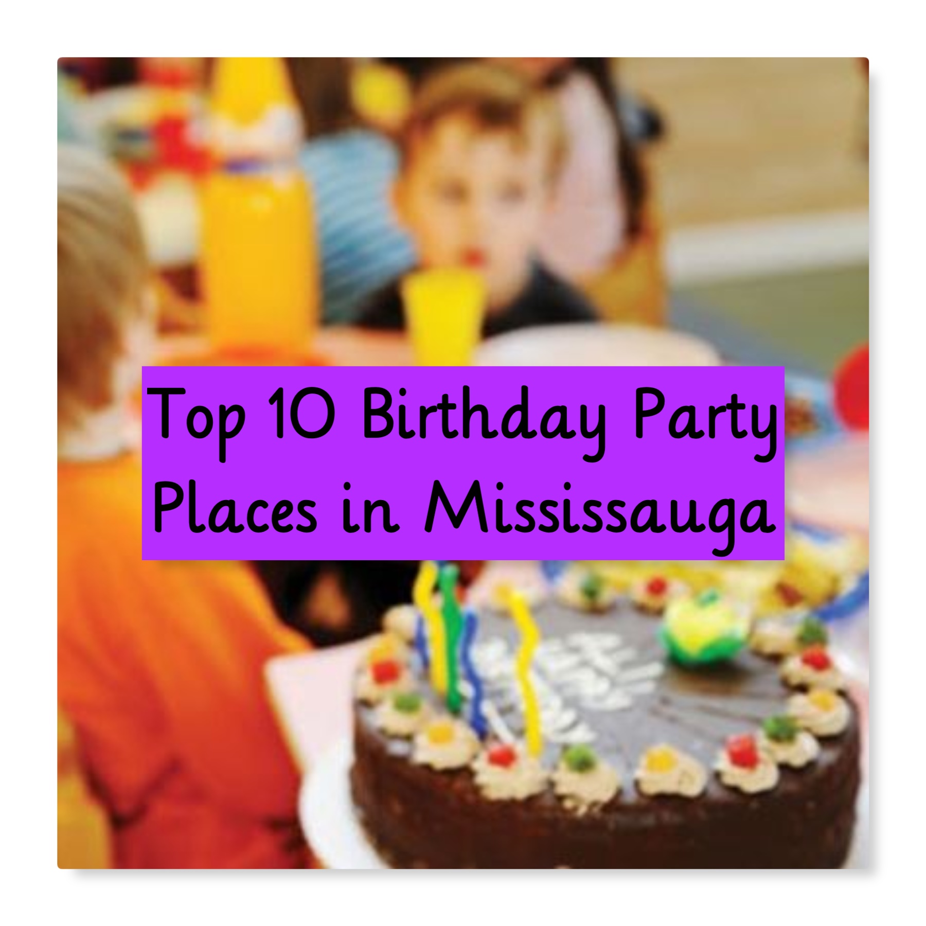 top 10 birthday party places in mississauga